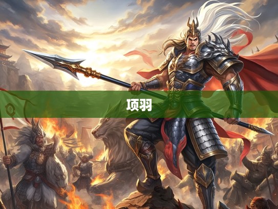 霸王之资，战神项羽打一生肖传奇，揭秘楚汉争霸背后的英雄足迹