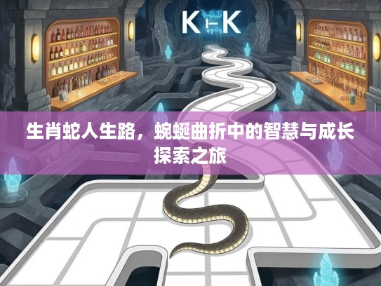 生肖蛇人生路,蜿蜒曲折中的智慧与成长探索之旅 生肖蛇人生路,蜿蜒曲折中的智慧与成长探索之旅