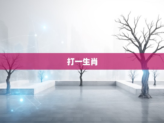 井有枯时盛极必衰,人生如棋,揭秘打一生肖的智慧与认真准备的重要性 井有枯时盛极必衰,人生如棋,揭秘打一生肖的智慧与认真准备的重要性