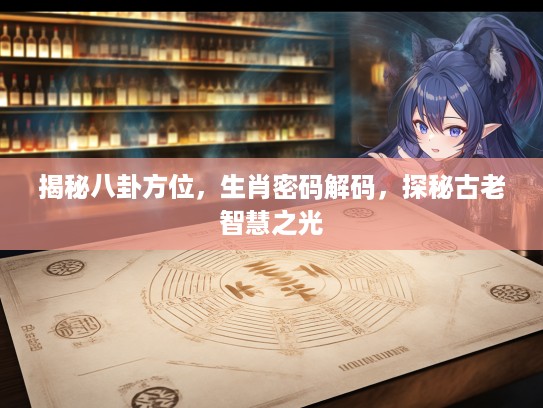 揭秘八卦方位，生肖密码解码，探秘古老智慧之光