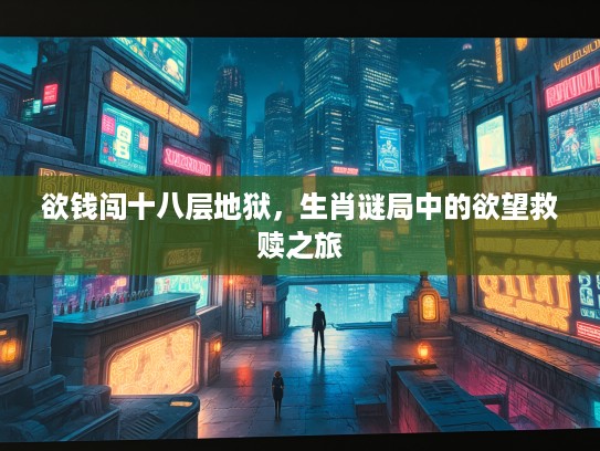 欲钱闯十八层地狱，生肖谜局中的欲望救赎之旅