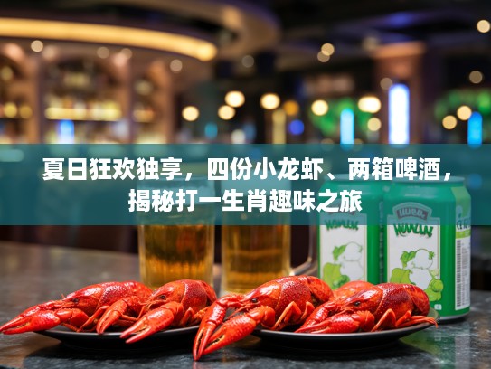 夏日狂欢独享，四份小龙虾、两箱啤酒，揭秘打一生肖趣味之旅