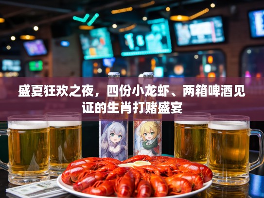 盛夏狂欢之夜,四份小龙虾、两箱啤酒见证的生肖打赌盛宴 盛夏狂欢之夜,四份小龙虾、两箱啤酒见证的生肖打赌盛宴