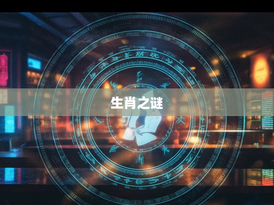 探寻生肖之谜,误落风尘揭秘,生肖运势与命运关联 探寻生肖之谜,误落风尘揭秘,生肖运势与命运关联