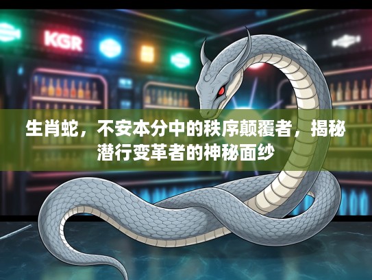 生肖蛇，不安本分中的秩序颠覆者，揭秘潜行变革者的神秘面纱