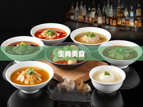 五碗酸辣汤配两小菜,生肖美食碰撞,探寻味蕾上的生肖文化之旅 五碗酸辣汤配两小菜,生肖美食碰撞,探寻味蕾上的生肖文化之旅