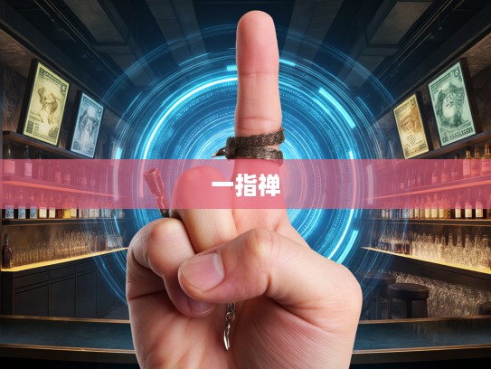 一指禅传奇,揭秘鞭笞天下指,揭秘打一生肖的江湖岁月秘闻 一指禅传奇,揭秘鞭笞天下指,揭秘打一生肖的江湖岁月秘闻