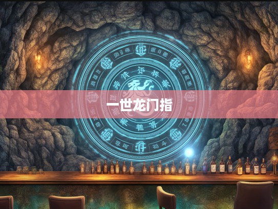 揭秘一世龙门指，古代奇术打一生肖的神秘传承与奥秘