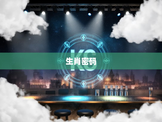 揭秘生肖密码,深入探究‘打一生肖’的神秘面纱及文化内涵 揭秘生肖密码,深入探究‘打一生肖’的神秘面纱及文化内涵