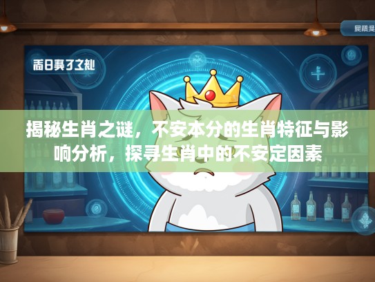 揭秘生肖之谜，不安本分的生肖特征与影响分析，探寻生肖中的不安定因素