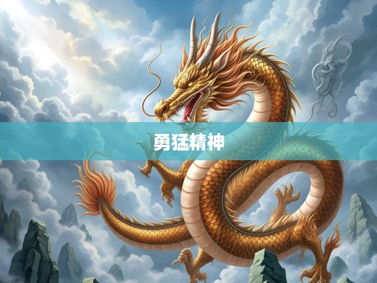 鞭笞天下,生肖龙解析——揭秘生肖龙中的勇猛精神象征 鞭笞天下,生肖龙解析——揭秘生肖龙中的勇猛精神象征