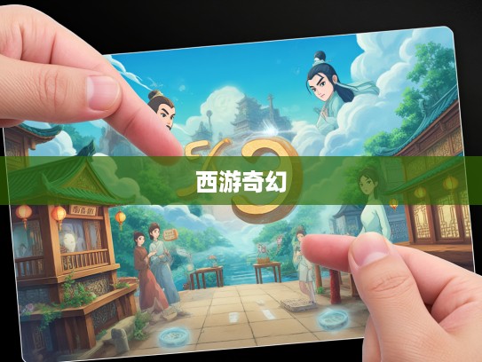 指间流转解生肖之谜,穿越时空的西游奇幻探险记 指间流转解生肖之谜,穿越时空的西游奇幻探险记