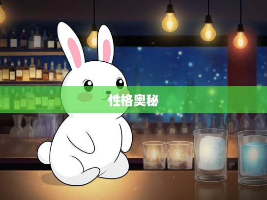 揭秘属兔生肖特点,说东忘西背后的性格奥秘及心理特征 揭秘属兔生肖特点,说东忘西背后的性格奥秘及心理特征