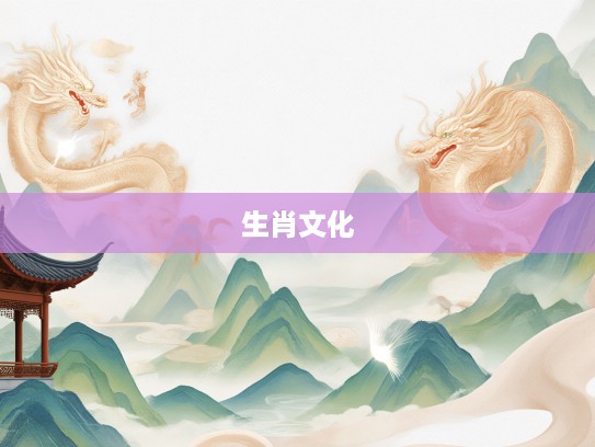 昆山片玉,探寻千年生肖文化,揭秘生肖之美与生肖生肖的奇妙关联 昆山片玉,探寻千年生肖文化,揭秘生肖之美与生肖生肖的奇妙关联