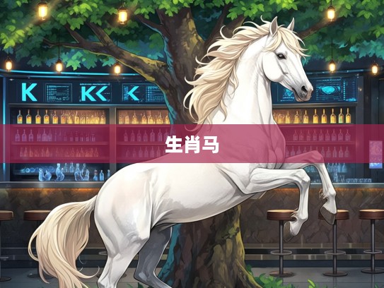 生肖马,树功立业,砥砺前行,揭秘生肖马的奋斗之道与人生轨迹 生肖马,树功立业,砥砺前行,揭秘生肖马的奋斗之道与人生轨迹