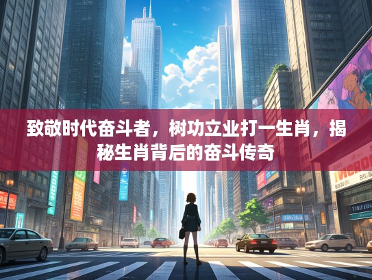 致敬时代奋斗者，树功立业打一生肖，揭秘生肖背后的奋斗传奇