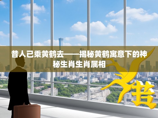 昔人已乘黄鹤去——揭秘黄鹤寓意下的神秘生肖生肖属相