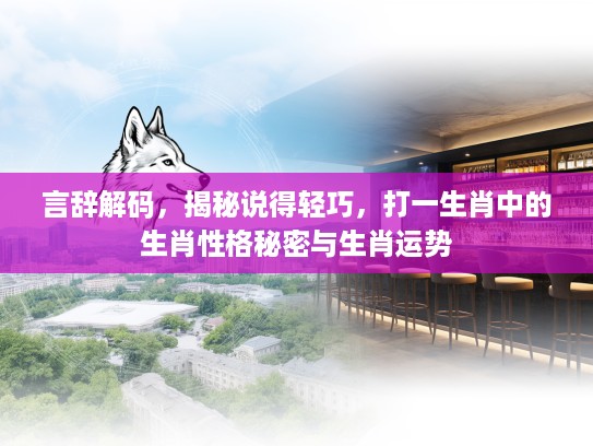 言辞解码，揭秘说得轻巧，打一生肖中的生肖性格秘密与生肖运势