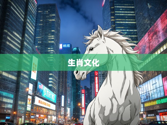 白驹过隙生肖岁月,揭秘生肖文化中的生肖变迁与时代印记 白驹过隙生肖岁月,揭秘生肖文化中的生肖变迁与时代印记