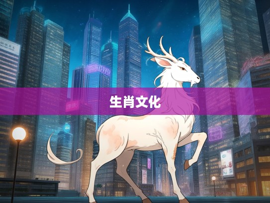 生肖揭秘，说得轻巧，打一生肖，深入探究生肖文化的深层含义及象征意义