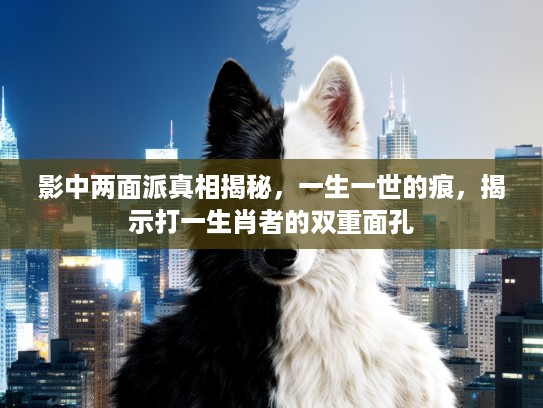 影中两面派真相揭秘，一生一世的痕，揭示打一生肖者的双重面孔