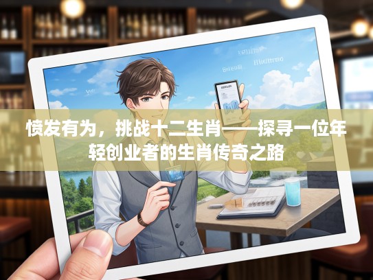 愤发有为，挑战十二生肖——探寻一位年轻创业者的生肖传奇之路