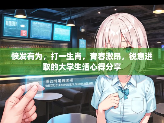 愤发有为,打一生肖,青春激昂,锐意进取的大学生活心得分享 愤发有为,打一生肖,青春激昂,锐意进取的大学生活心得分享