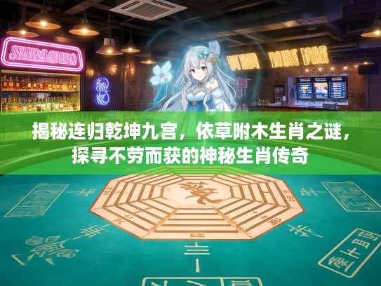 揭秘连归乾坤九宫,依草附木生肖之谜,探寻不劳而获的神秘生肖传奇 揭秘连归乾坤九宫,依草附木生肖之谜,探寻不劳而获的神秘生肖传奇