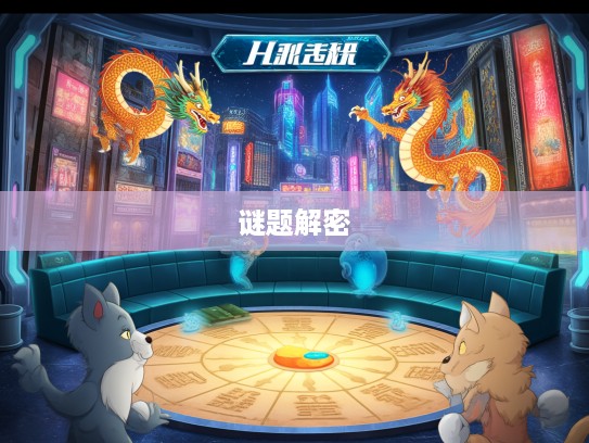 生肖奇遇记，攀龙附凤智斗谜题，一六相伴五路开解密，探秘生肖传奇故事