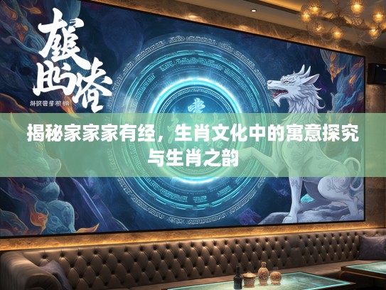 揭秘家家家有经，生肖文化中的寓意探究与生肖之韵