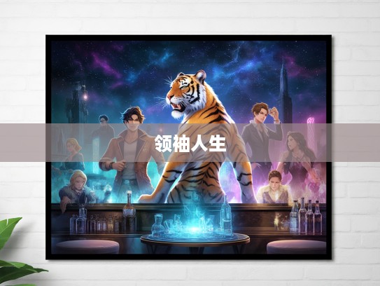 生肖虎传奇,英明果断领袖的非凡人生轨迹揭秘 生肖虎传奇,英明果断领袖的非凡人生轨迹揭秘