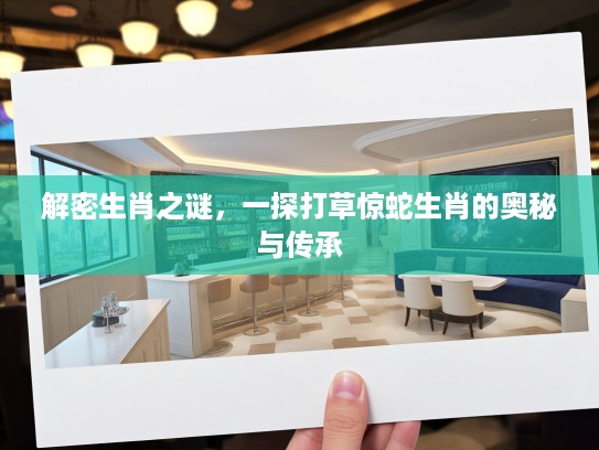 解密生肖之谜，一探打草惊蛇生肖的奥秘与传承