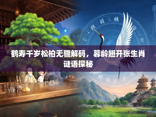 鹤寿千岁松柏无疆解码，暮龄翅开张生肖谜语探秘