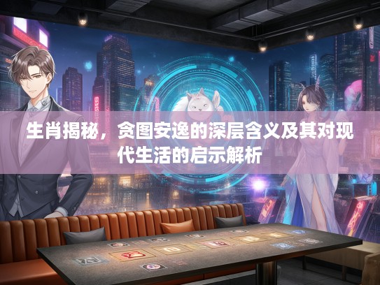 生肖揭秘，贪图安逸的深层含义及其对现代生活的启示解析