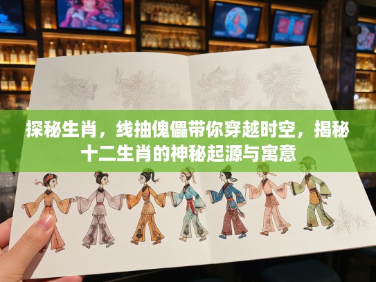 探秘生肖，线抽傀儡带你穿越时空，揭秘十二生肖的神秘起源与寓意