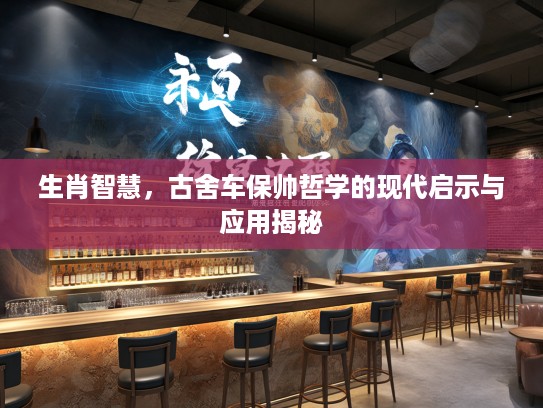 生肖智慧，古舍车保帅哲学的现代启示与应用揭秘