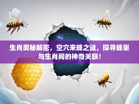 生肖奥秘解密，空穴来蜂之谜，探寻蜂巢与生肖间的神奇关联！