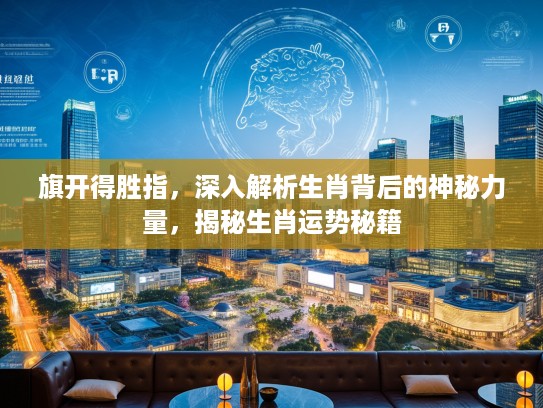 旗开得胜指，深入解析生肖背后的神秘力量，揭秘生肖运势秘籍