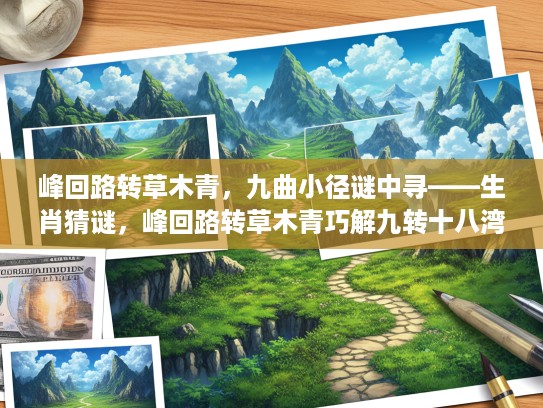 峰回路转草木青，九曲小径谜中寻——生肖猜谜，峰回路转草木青巧解九转十八湾之谜