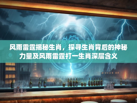 风雨雷霆揭秘生肖，探寻生肖背后的神秘力量及风雨雷霆打一生肖深层含义