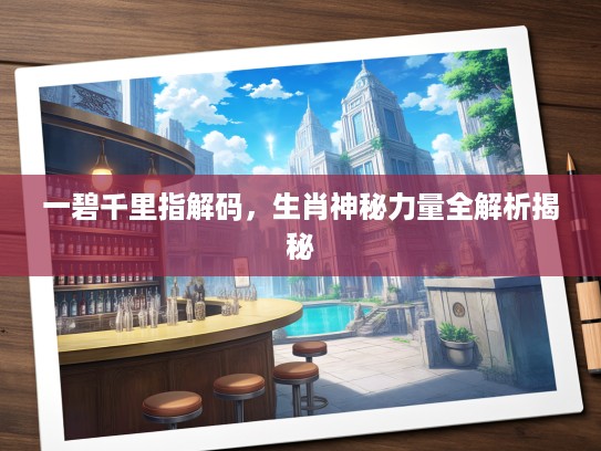 一碧千里指解码，生肖神秘力量全解析揭秘