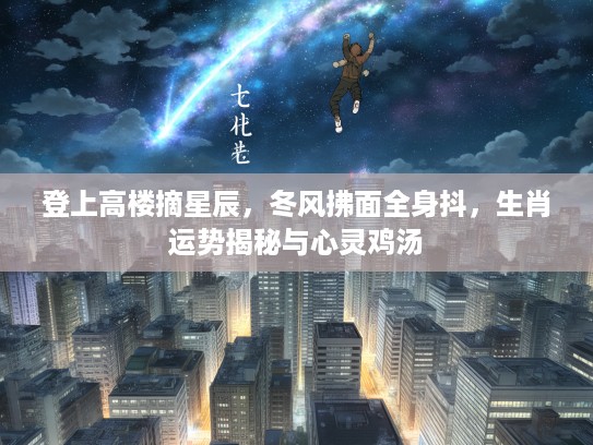 登上高楼摘星辰，冬风拂面全身抖，生肖运势揭秘与心灵鸡汤