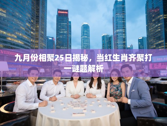 九月份相聚25日揭秘，当红生肖齐聚打一谜题解析