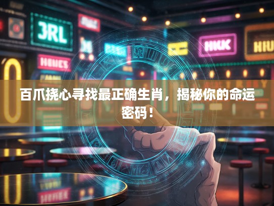 百爪挠心寻找最正确生肖，揭秘你的命运密码！