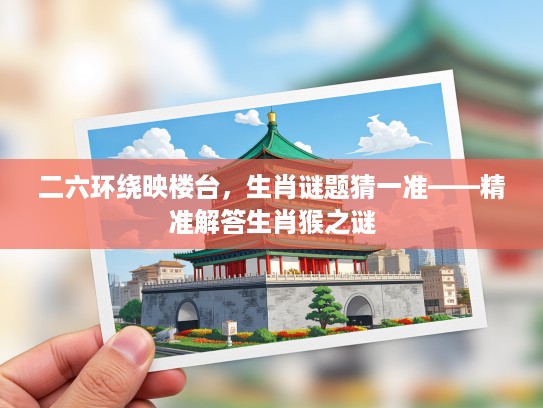 二六环绕映楼台，生肖谜题猜一准——精准解答生肖猴之谜