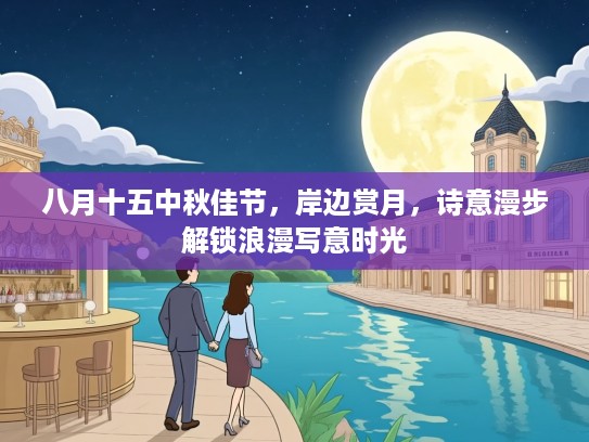 八月十五中秋佳节，岸边赏月，诗意漫步解锁浪漫写意时光