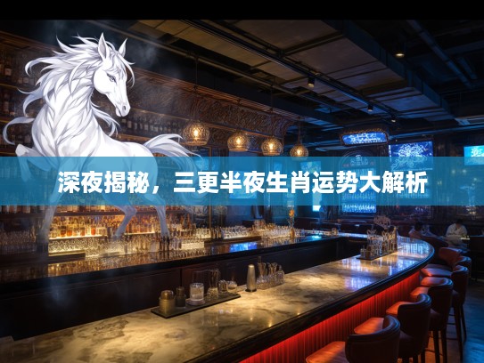 深夜揭秘，三更半夜生肖运势大解析