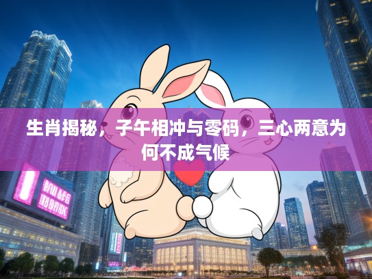 生肖揭秘，子午相冲与零码，三心两意为何不成气候