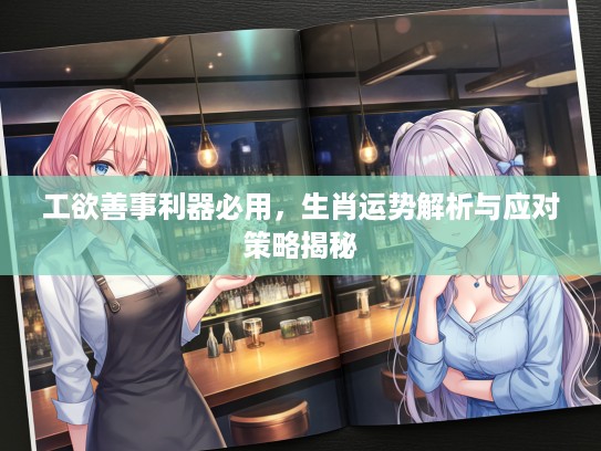 工欲善事利器必用，生肖运势解析与应对策略揭秘