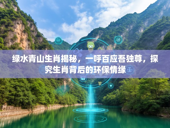 绿水青山生肖揭秘，一呼百应吾独尊，探究生肖背后的环保情缘